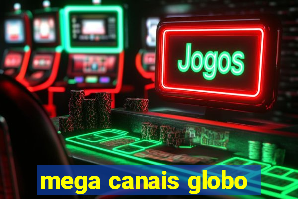 mega canais globo